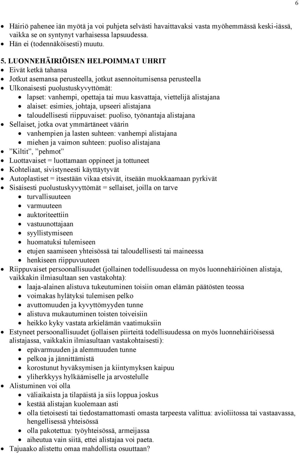 viettelijä alistajana alaiset: esimies, johtaja, upseeri alistajana taloudellisesti riippuvaiset: puoliso, työnantaja alistajana Sellaiset, jotka ovat ymmärtäneet väärin vanhempien ja lasten suhteen: