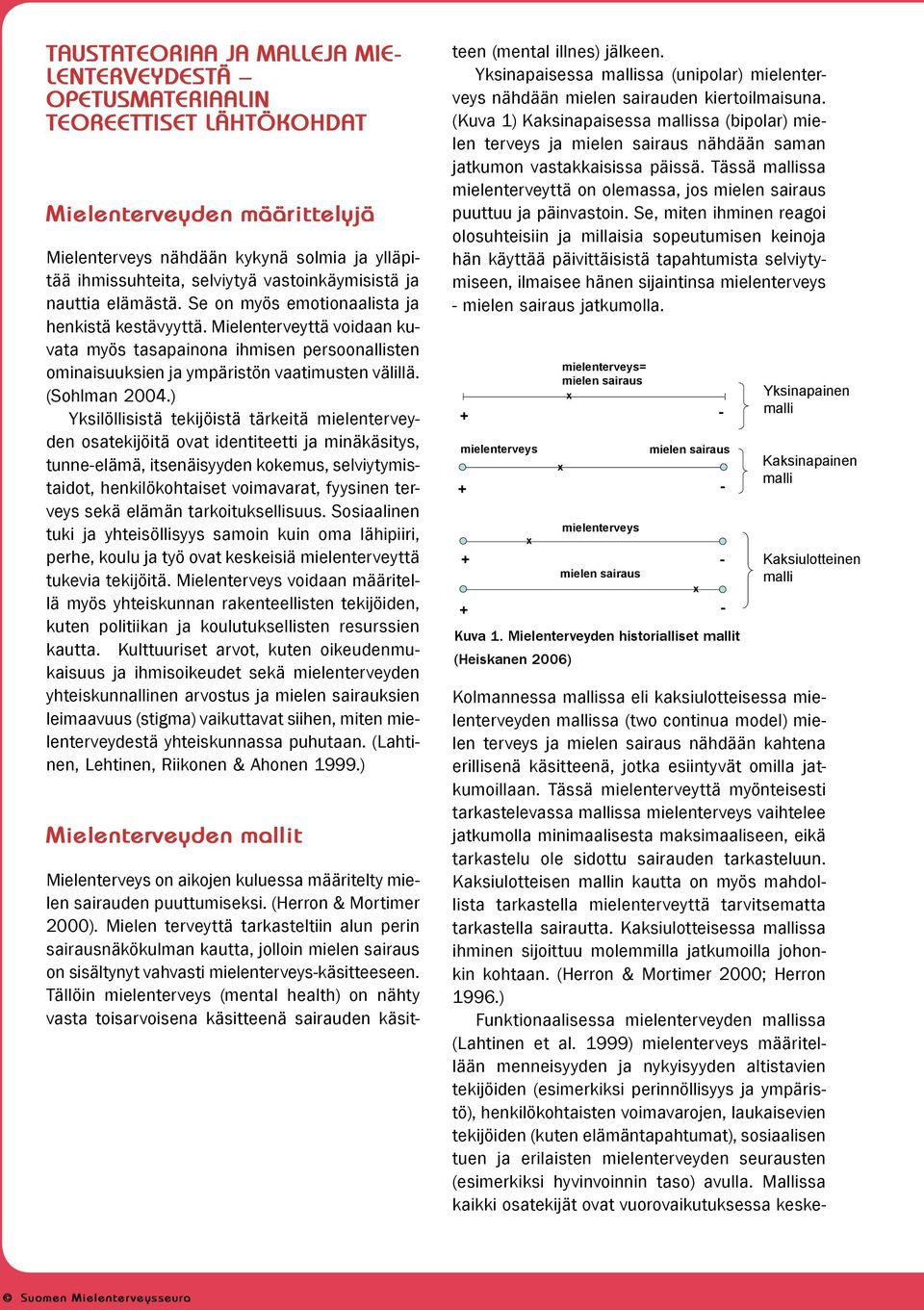 Mielenterveyttä voidaan kuvata myös tasapainona ihmisen persoonallisten ominaisuuksien ja ympäristön vaatimusten välillä. (Sohlman 2004.