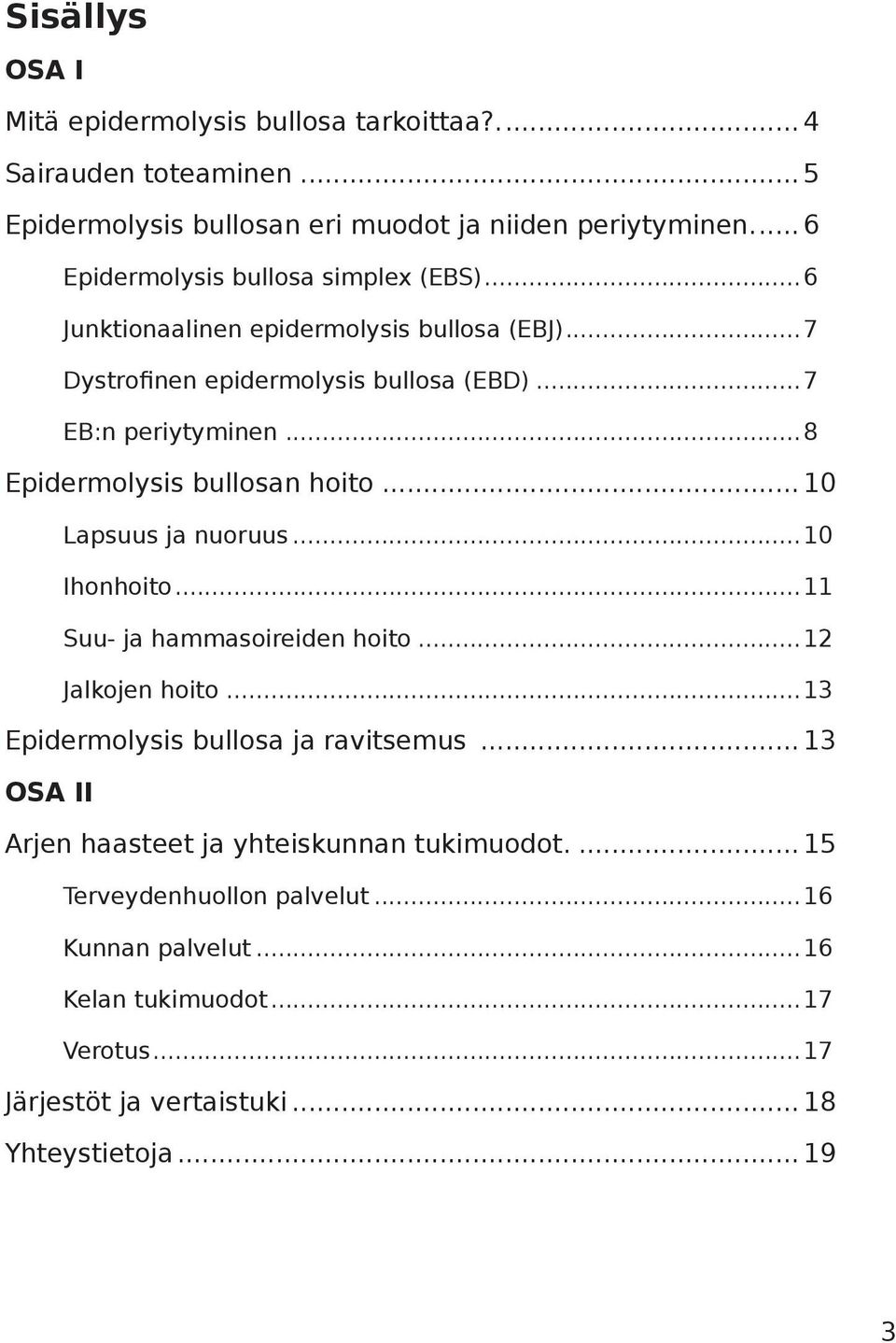 ..8 Epidermolysis bullosan hoito... 10 Lapsuus ja nuoruus...10 Ihonhoito...11 Suu- ja hammasoireiden hoito...12 Jalkojen hoito...13 Epidermolysis bullosa ja ravitsemus.