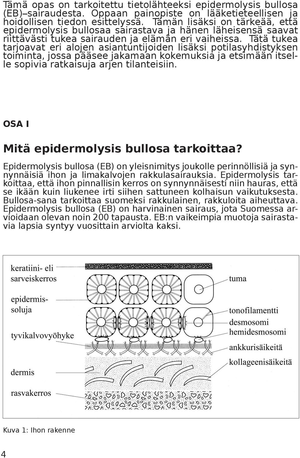 Tätä tukea tarjoavat eri alojen asiantuntijoiden lisäksi potilasyhdistyksen toiminta, jossa pääsee jakamaan kokemuksia ja etsimään itselle sopivia ratkaisuja arjen tilanteisiin.