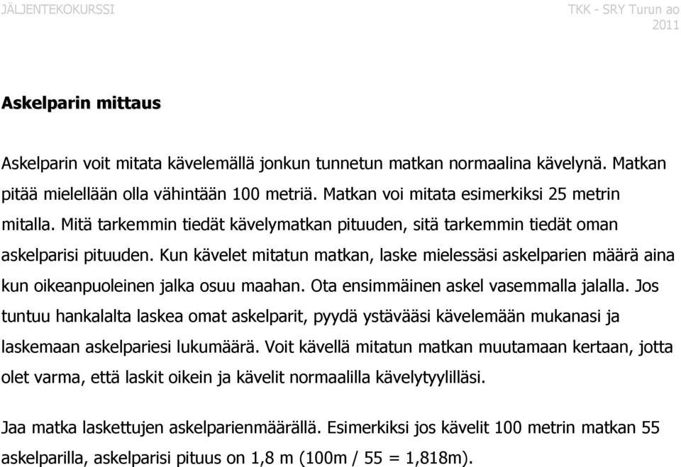 Ota ensimmäinen askel vasemmalla jalalla. Jos tuntuu hankalalta laskea omat askelparit, pyydä ystävääsi kävelemään mukanasi ja laskemaan askelpariesi lukumäärä.