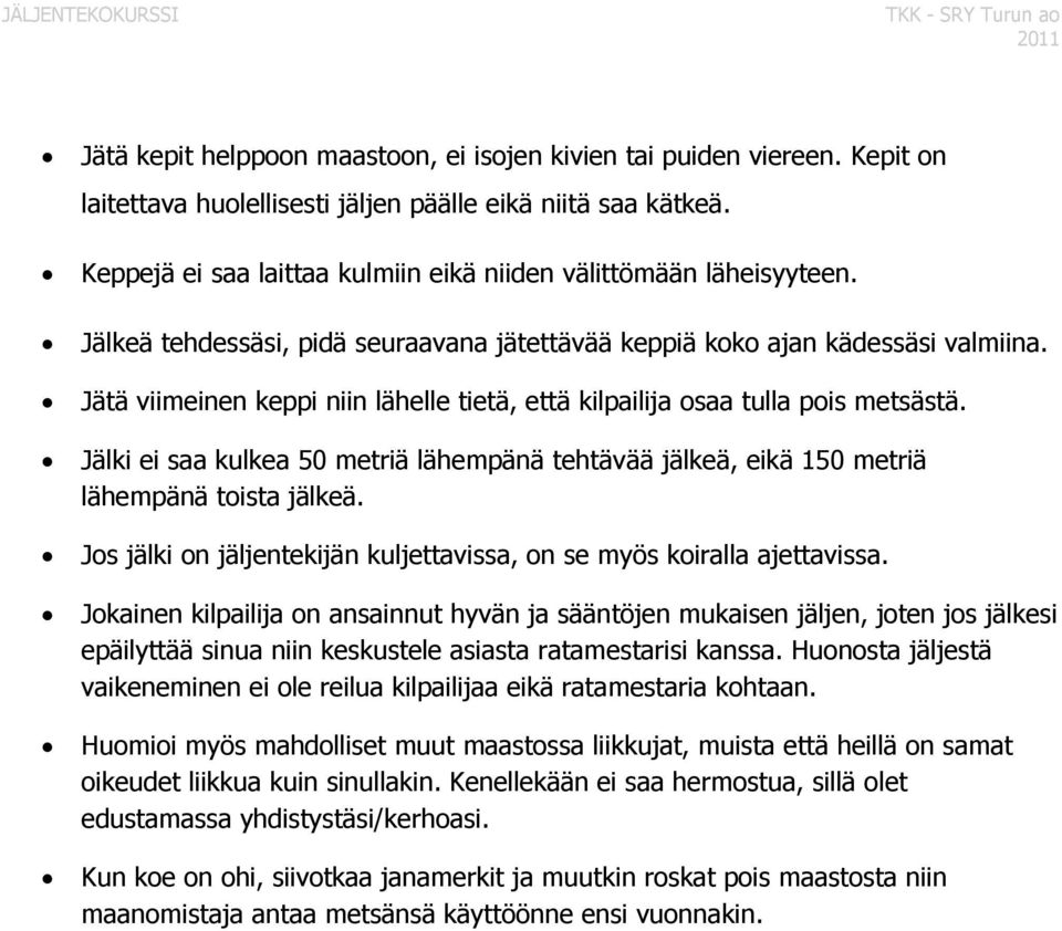 Jätä viimeinen keppi niin lähelle tietä, että kilpailija osaa tulla pois metsästä. Jälki ei saa kulkea 50 metriä lähempänä tehtävää jälkeä, eikä 150 metriä lähempänä toista jälkeä.