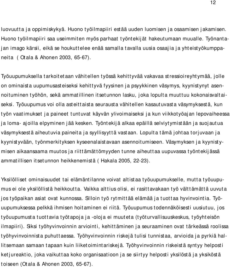 Työuupumuksella tarkoitetaan vähitellen työssä kehittyvää vakavaa stressioireyhtymää, jolle on ominaista uupumusasteiseksi kehittyvä fyysinen ja psyykkinen väsymys, kyynistynyt asennoituminen työhön,