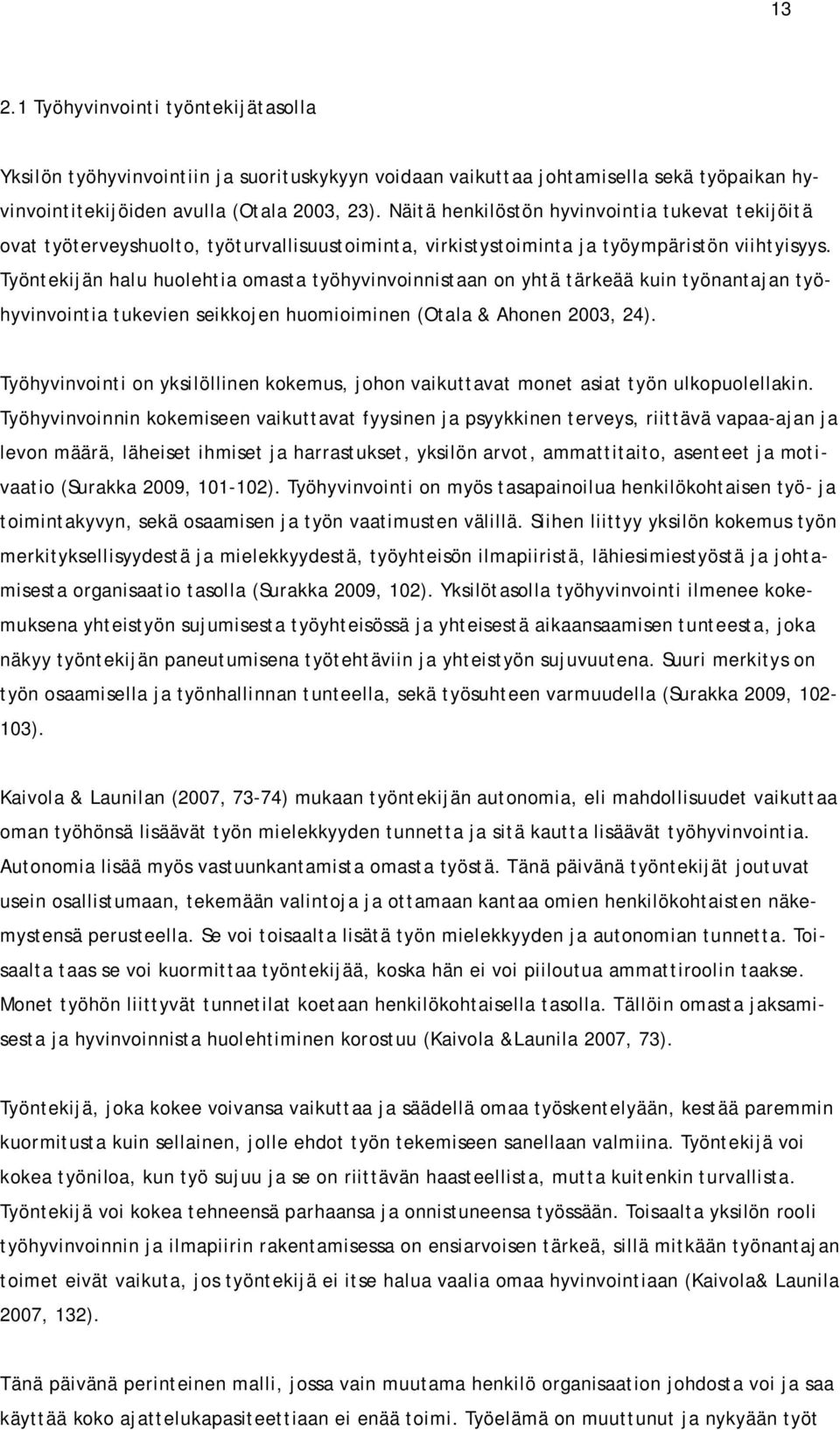 Työntekijän halu huolehtia omasta työhyvinvoinnistaan on yhtä tärkeää kuin työnantajan työhyvinvointia tukevien seikkojen huomioiminen (Otala & Ahonen 2003, 24).