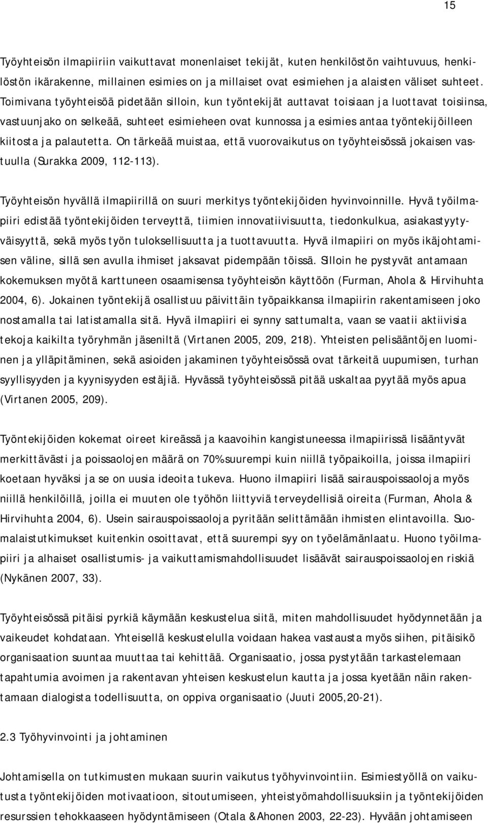 ja palautetta. On tärkeää muistaa, että vuorovaikutus on työyhteisössä jokaisen vastuulla (Surakka 2009, 112-113). Työyhteisön hyvällä ilmapiirillä on suuri merkitys työntekijöiden hyvinvoinnille.