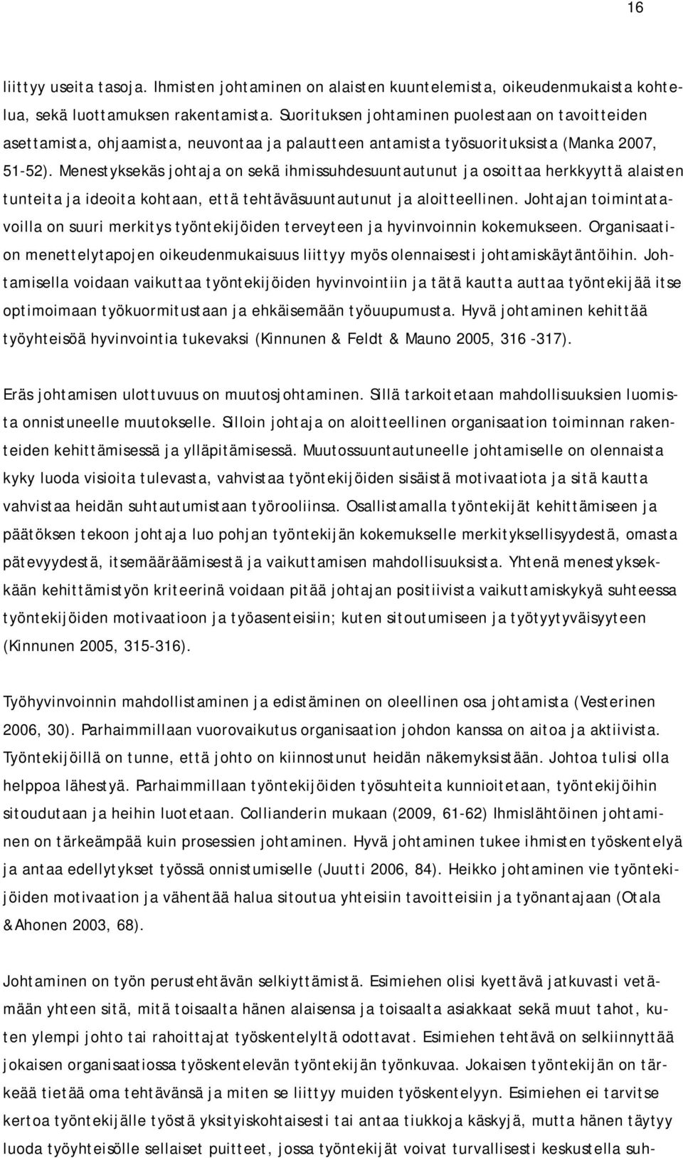 Menestyksekäs johtaja on sekä ihmissuhdesuuntautunut ja osoittaa herkkyyttä alaisten tunteita ja ideoita kohtaan, että tehtäväsuuntautunut ja aloitteellinen.