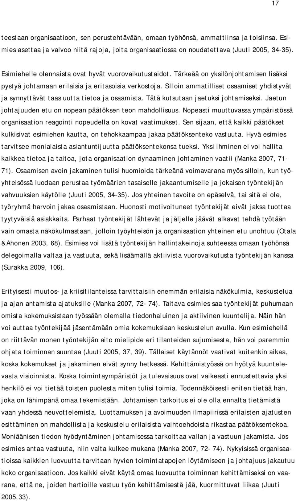 Silloin ammatilliset osaamiset yhdistyvät ja synnyttävät taas uutta tietoa ja osaamista. Tätä kutsutaan jaetuksi johtamiseksi. Jaetun johtajuuden etu on nopean päätöksen teon mahdollisuus.