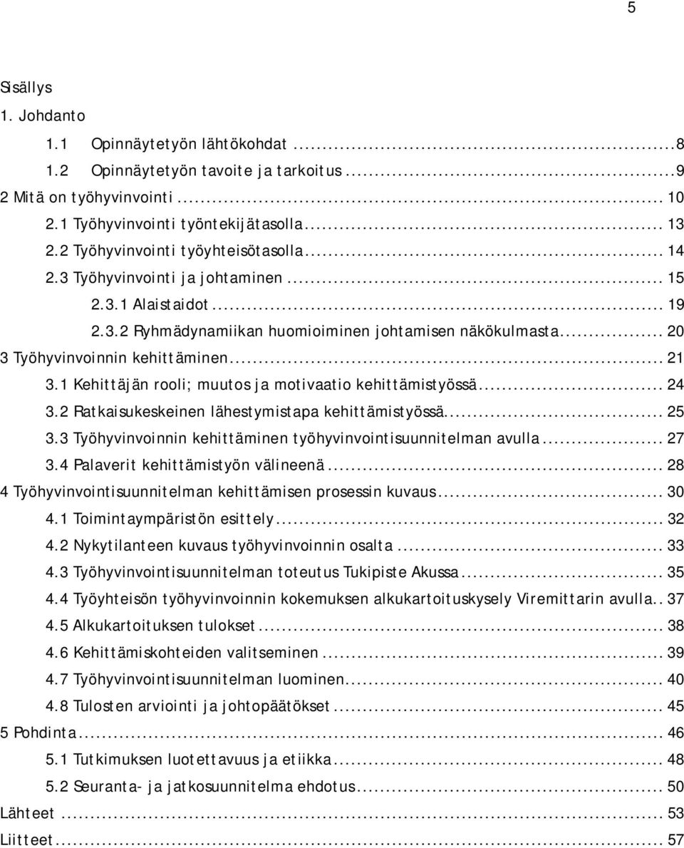 .. 21 3.1 Kehittäjän rooli; muutos ja motivaatio kehittämistyössä... 24 3.2 Ratkaisukeskeinen lähestymistapa kehittämistyössä... 25 3.3 Työhyvinvoinnin kehittäminen työhyvinvointisuunnitelman avulla.