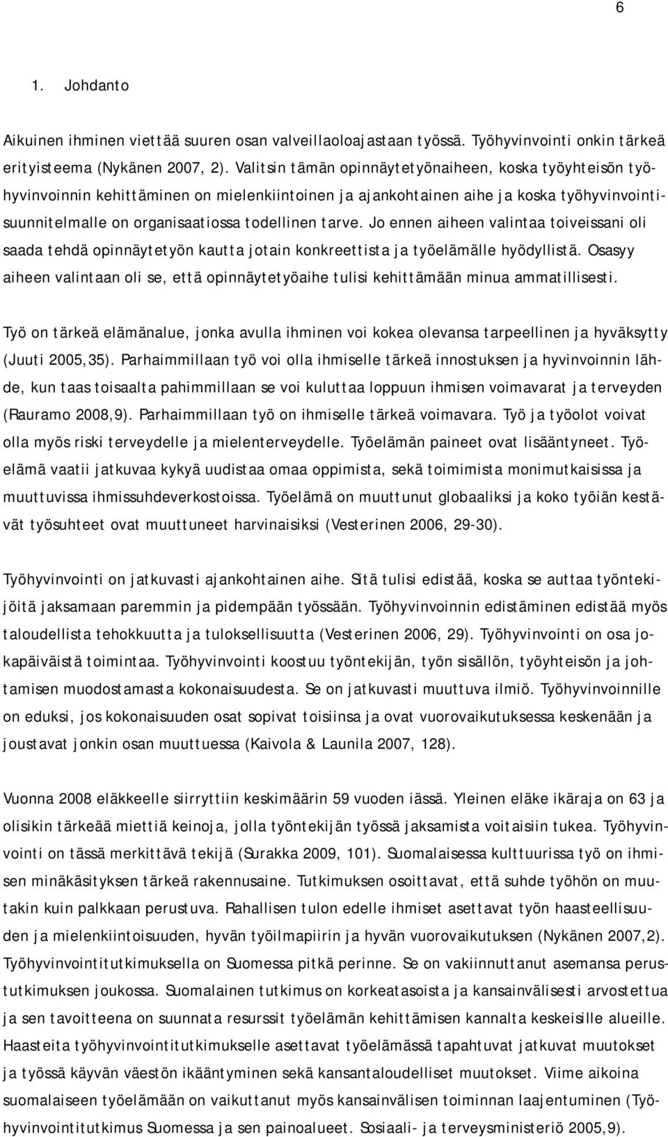 Jo ennen aiheen valintaa toiveissani oli saada tehdä opinnäytetyön kautta jotain konkreettista ja työelämälle hyödyllistä.