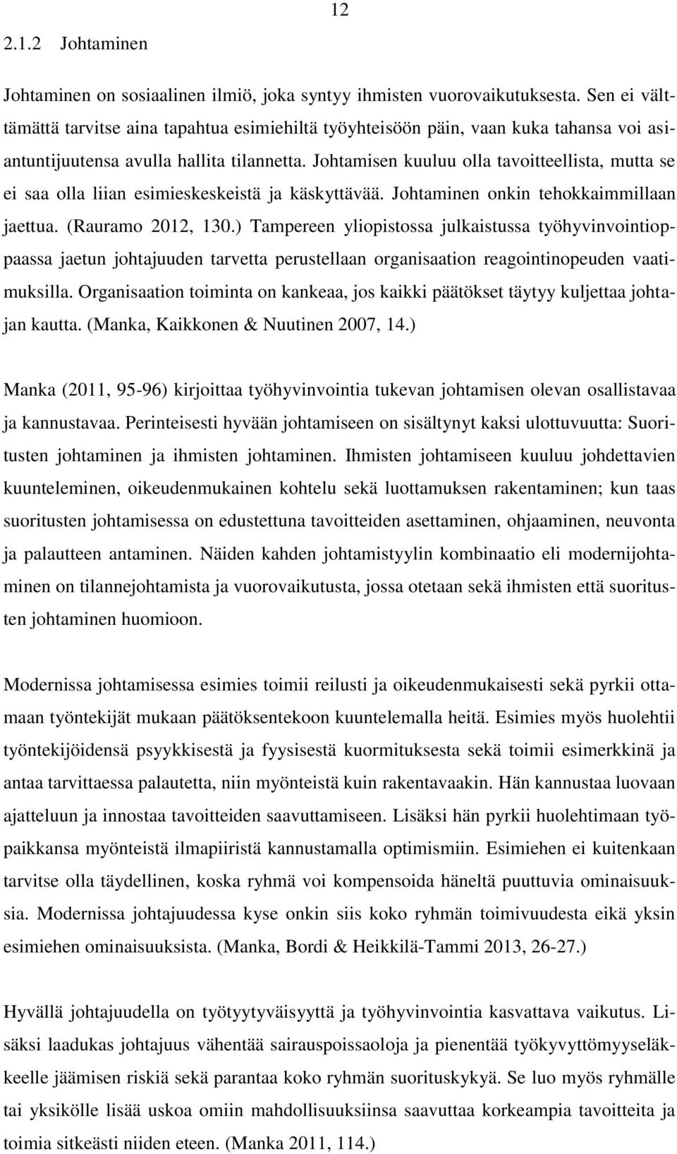 Johtamisen kuuluu olla tavoitteellista, mutta se ei saa olla liian esimieskeskeistä ja käskyttävää. Johtaminen onkin tehokkaimmillaan jaettua. (Rauramo 2012, 130.