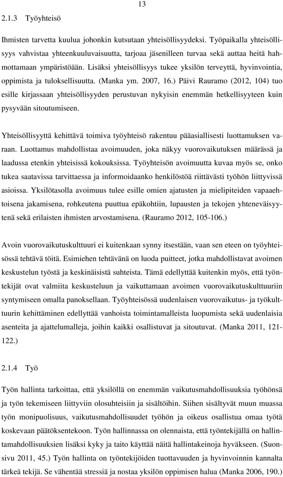 Lisäksi yhteisöllisyys tukee yksilön terveyttä, hyvinvointia, oppimista ja tuloksellisuutta. (Manka ym. 2007, 16.