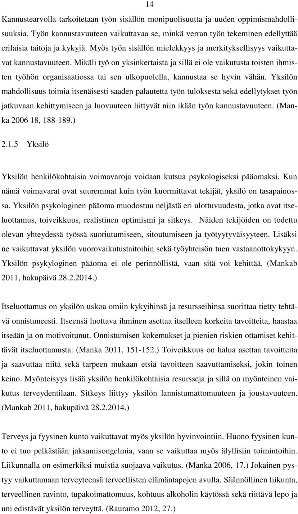 Mikäli työ on yksinkertaista ja sillä ei ole vaikutusta toisten ihmisten työhön organisaatiossa tai sen ulkopuolella, kannustaa se hyvin vähän.