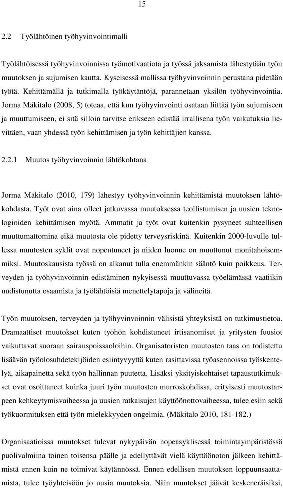 Jorma Mäkitalo (2008, 5) toteaa, että kun työhyvinvointi osataan liittää työn sujumiseen ja muuttumiseen, ei sitä silloin tarvitse erikseen edistää irrallisena työn vaikutuksia lievittäen, vaan