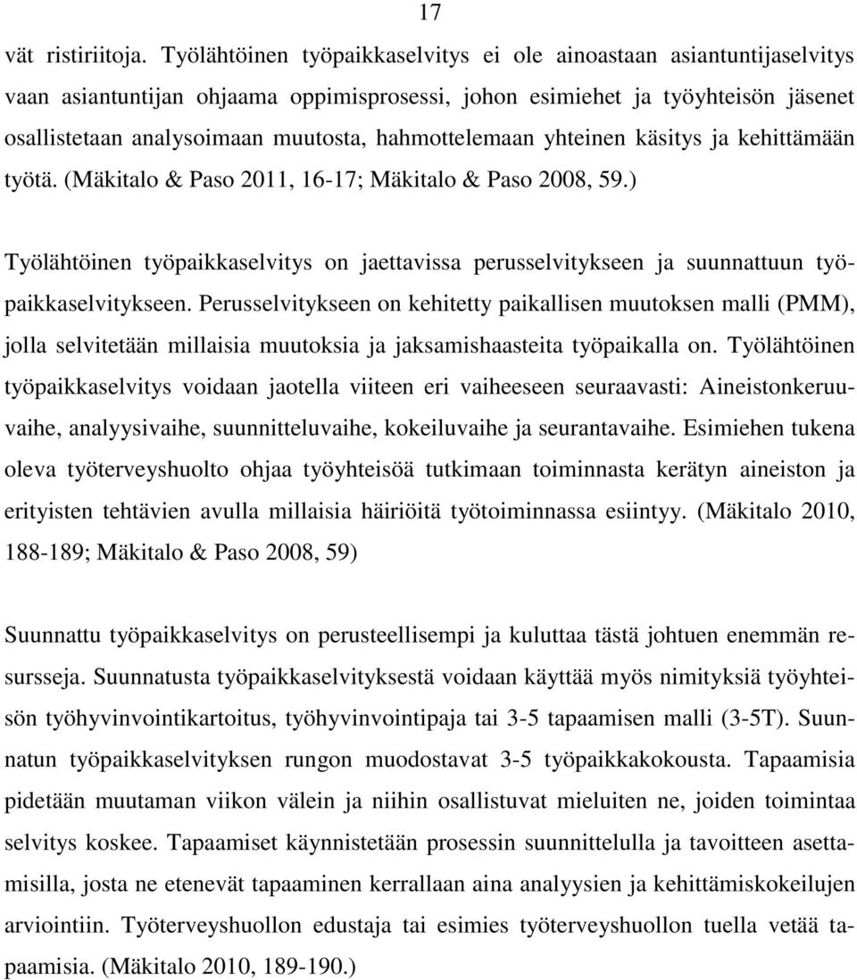 hahmottelemaan yhteinen käsitys ja kehittämään työtä. (Mäkitalo & Paso 2011, 16-17; Mäkitalo & Paso 2008, 59.