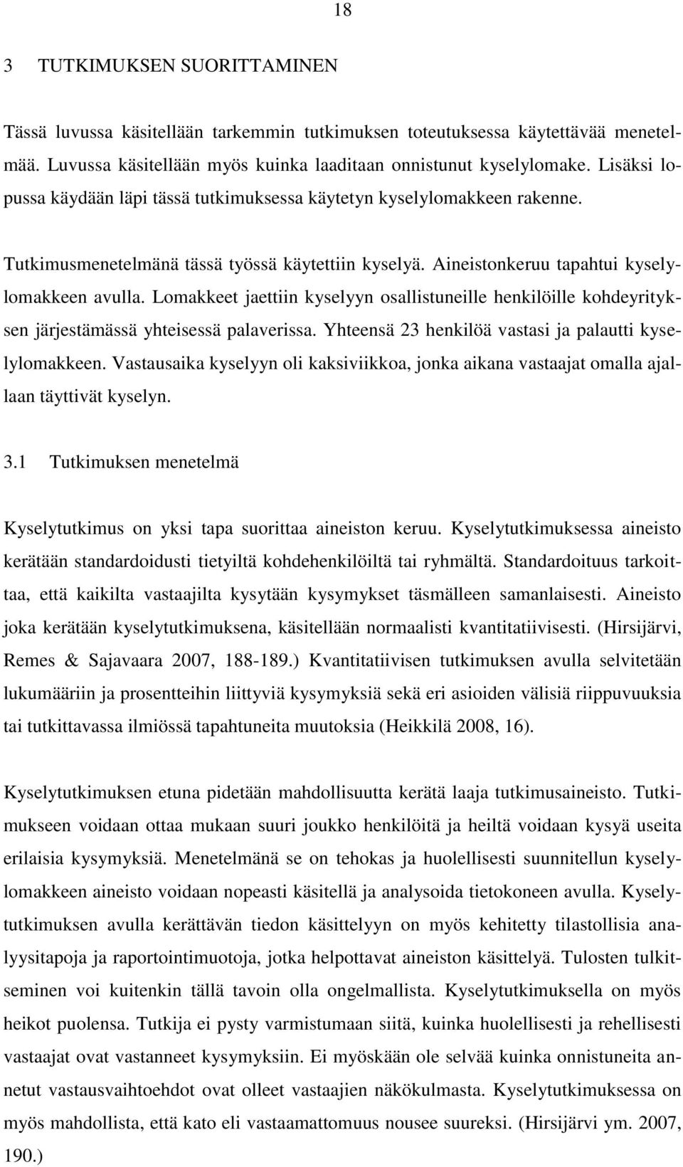 Lomakkeet jaettiin kyselyyn osallistuneille henkilöille kohdeyrityksen järjestämässä yhteisessä palaverissa. Yhteensä 23 henkilöä vastasi ja palautti kyselylomakkeen.