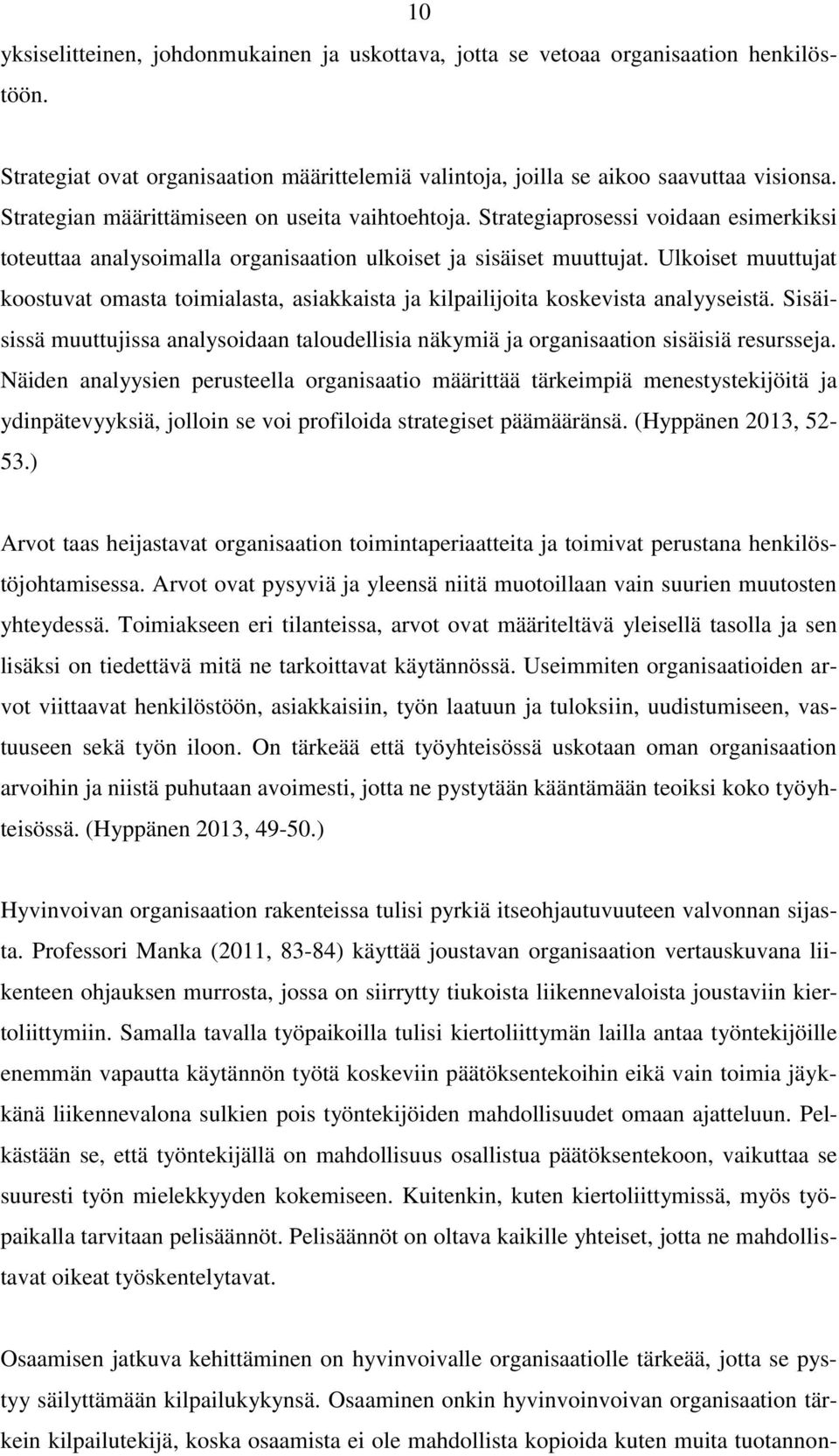 Ulkoiset muuttujat koostuvat omasta toimialasta, asiakkaista ja kilpailijoita koskevista analyyseistä. Sisäisissä muuttujissa analysoidaan taloudellisia näkymiä ja organisaation sisäisiä resursseja.