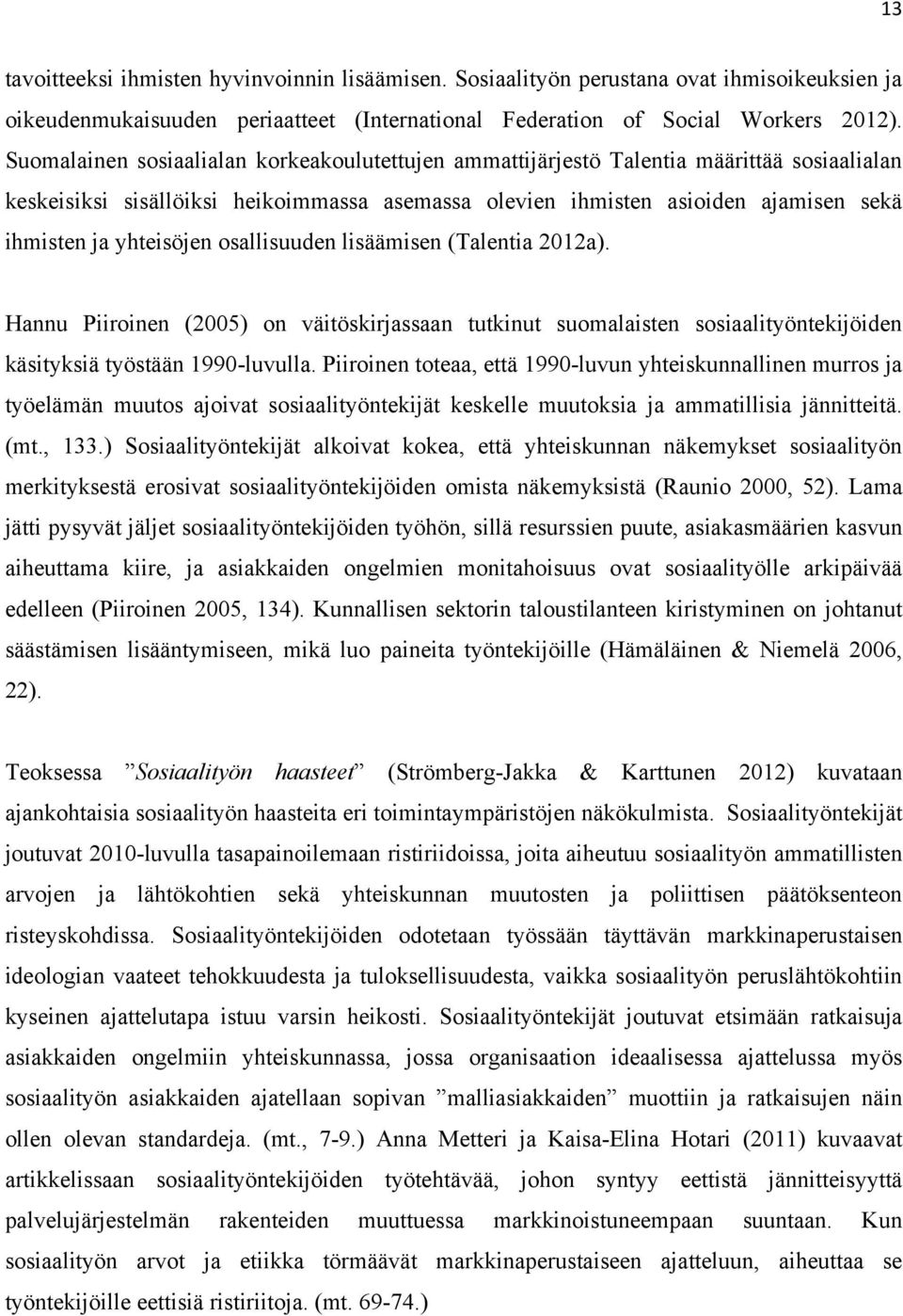 yhteisöjen osallisuuden lisäämisen (Talentia 2012a). Hannu Piiroinen (2005) on väitöskirjassaan tutkinut suomalaisten sosiaalityöntekijöiden käsityksiä työstään 1990-luvulla.