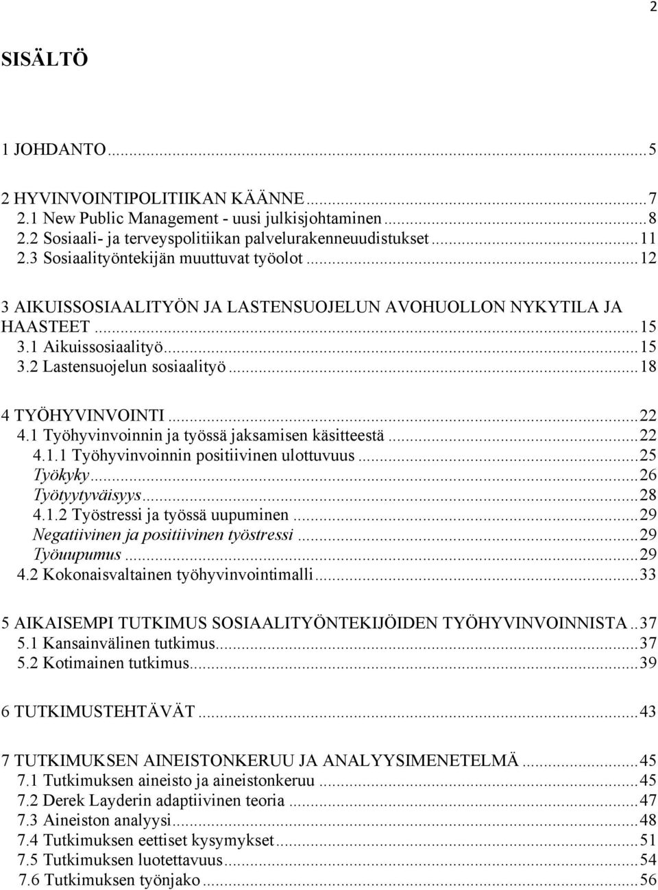 ..22 4.1 Työhyvinvoinnin ja työssä jaksamisen käsitteestä...22 4.1.1 Työhyvinvoinnin positiivinen ulottuvuus...25 Työkyky...26 Työtyytyväisyys...28 4.1.2 Työstressi ja työssä uupuminen.