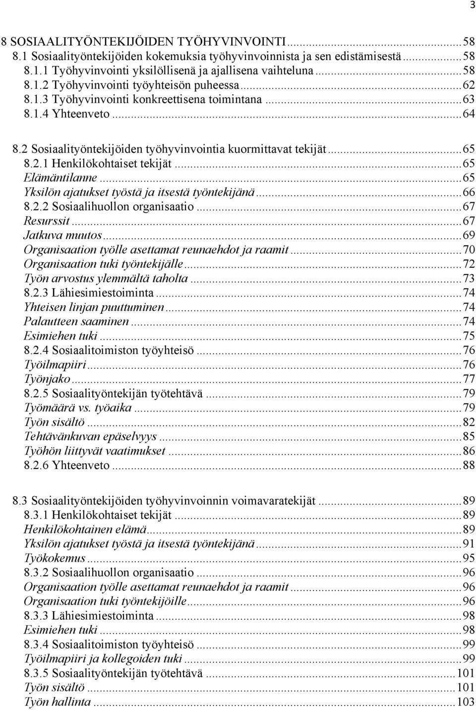 ..65 Yksilön ajatukset työstä ja itsestä työntekijänä...66 8.2.2 Sosiaalihuollon organisaatio...67 Resurssit...67 Jatkuva muutos...69 Organisaation työlle asettamat reunaehdot ja raamit.