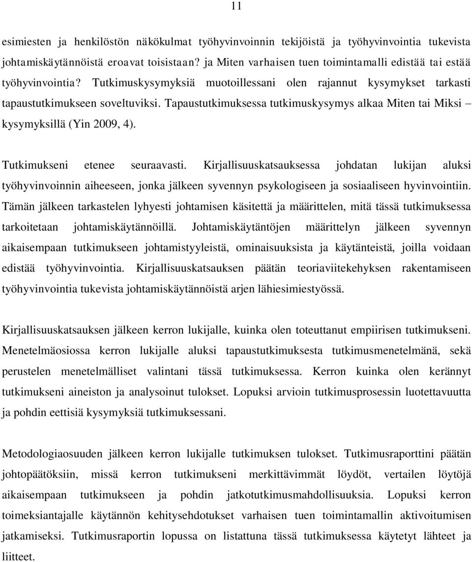 Tapaustutkimuksessa tutkimuskysymys alkaa Miten tai Miksi kysymyksillä (Yin 2009, 4). Tutkimukseni etenee seuraavasti.