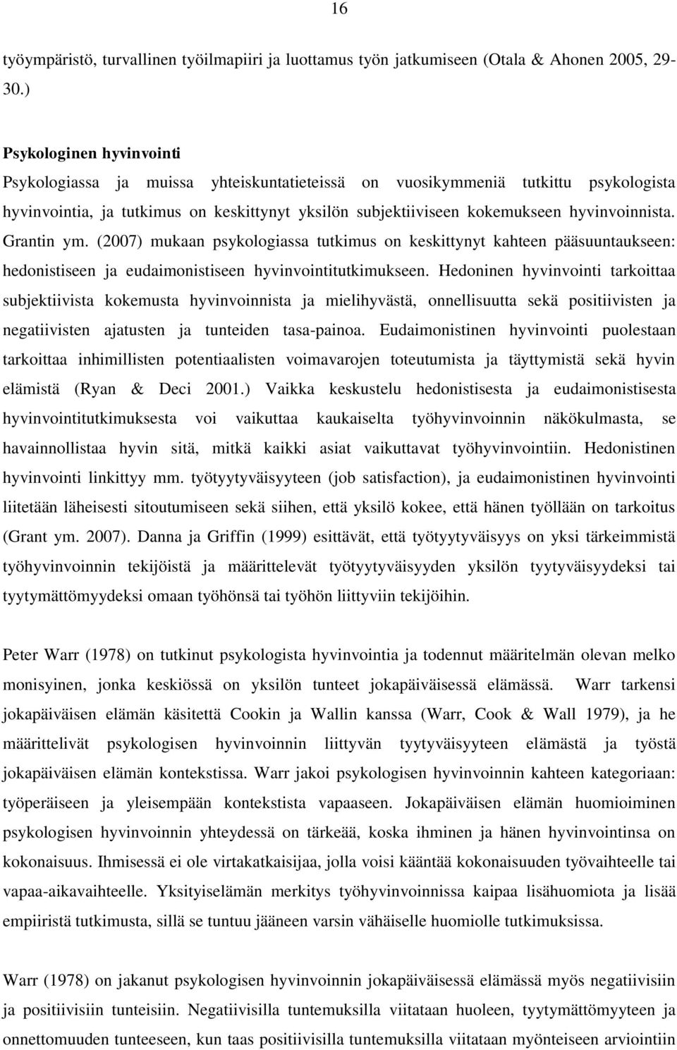 hyvinvoinnista. Grantin ym. (2007) mukaan psykologiassa tutkimus on keskittynyt kahteen pääsuuntaukseen: hedonistiseen ja eudaimonistiseen hyvinvointitutkimukseen.