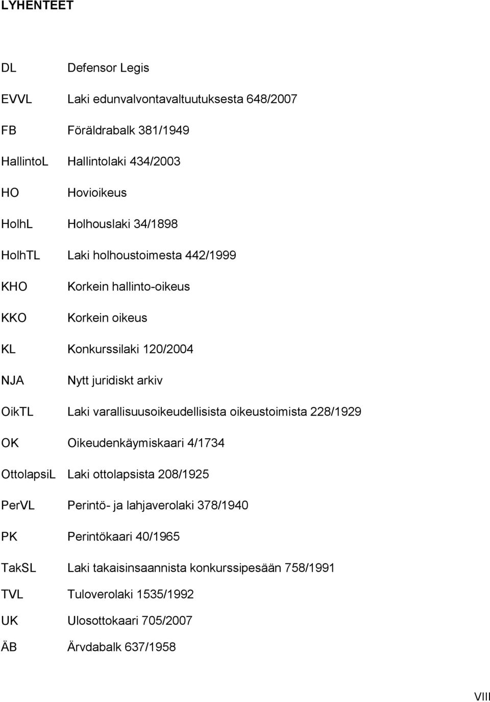 OikTL Laki varallisuusoikeudellisista oikeustoimista 228/1929 OK Oikeudenkäymiskaari 4/1734 OttolapsiL Laki ottolapsista 208/1925 PerVL Perintö- ja