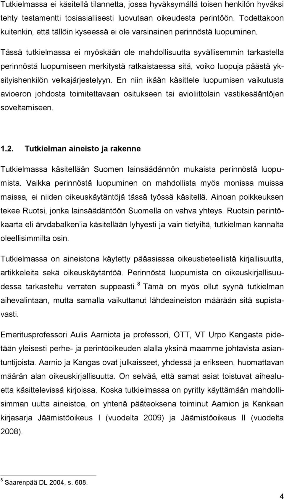 Tässä tutkielmassa ei myöskään ole mahdollisuutta syvällisemmin tarkastella perinnöstä luopumiseen merkitystä ratkaistaessa sitä, voiko luopuja päästä yksityishenkilön velkajärjestelyyn.