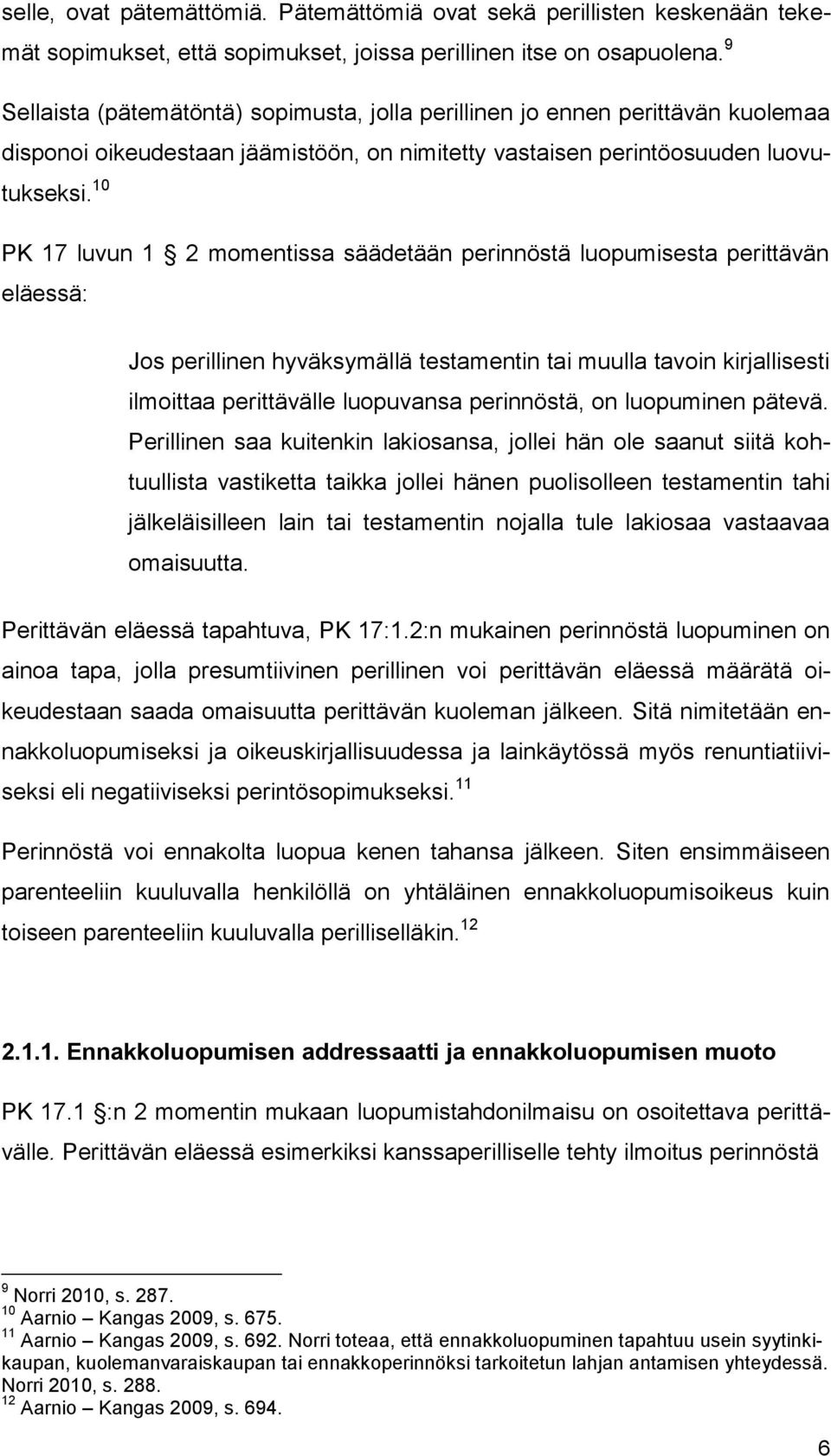 10 PK 17 luvun 1 2 momentissa säädetään perinnöstä luopumisesta perittävän eläessä: Jos perillinen hyväksymällä testamentin tai muulla tavoin kirjallisesti ilmoittaa perittävälle luopuvansa