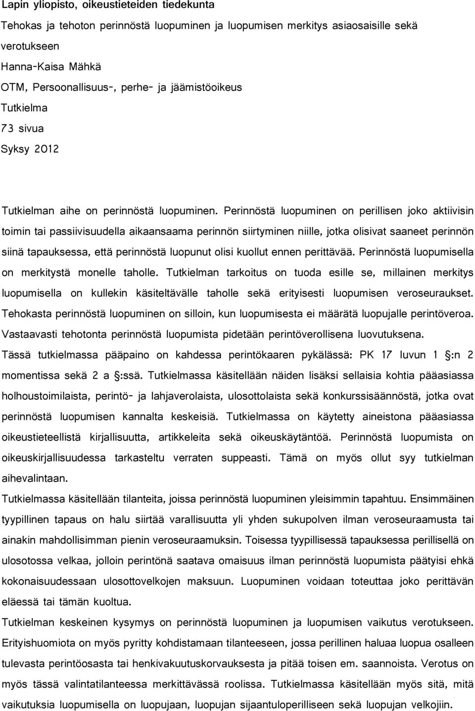 Perinnöstä luopuminen on perillisen joko aktiivisin toimin tai passiivisuudella aikaansaama perinnön siirtyminen niille, jotka olisivat saaneet perinnön siinä tapauksessa, että perinnöstä luopunut