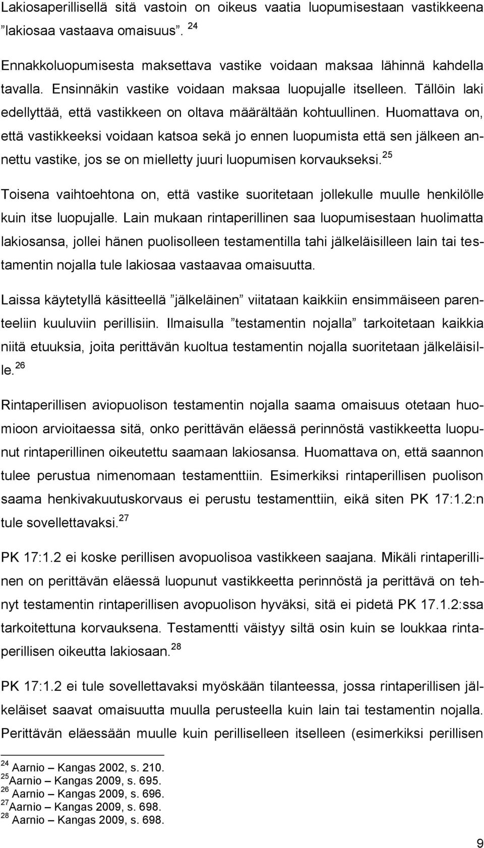 Huomattava on, että vastikkeeksi voidaan katsoa sekä jo ennen luopumista että sen jälkeen annettu vastike, jos se on mielletty juuri luopumisen korvaukseksi.