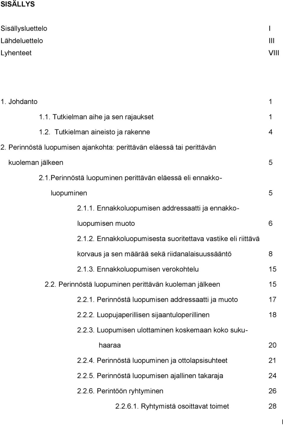1.2. Ennakkoluopumisesta suoritettava vastike eli riittävä korvaus ja sen määrää sekä riidanalaisuussääntö 8 2.1.3. Ennakkoluopumisen verokohtelu 15 2.2. Perinnöstä luopuminen perittävän kuoleman jälkeen 15 2.