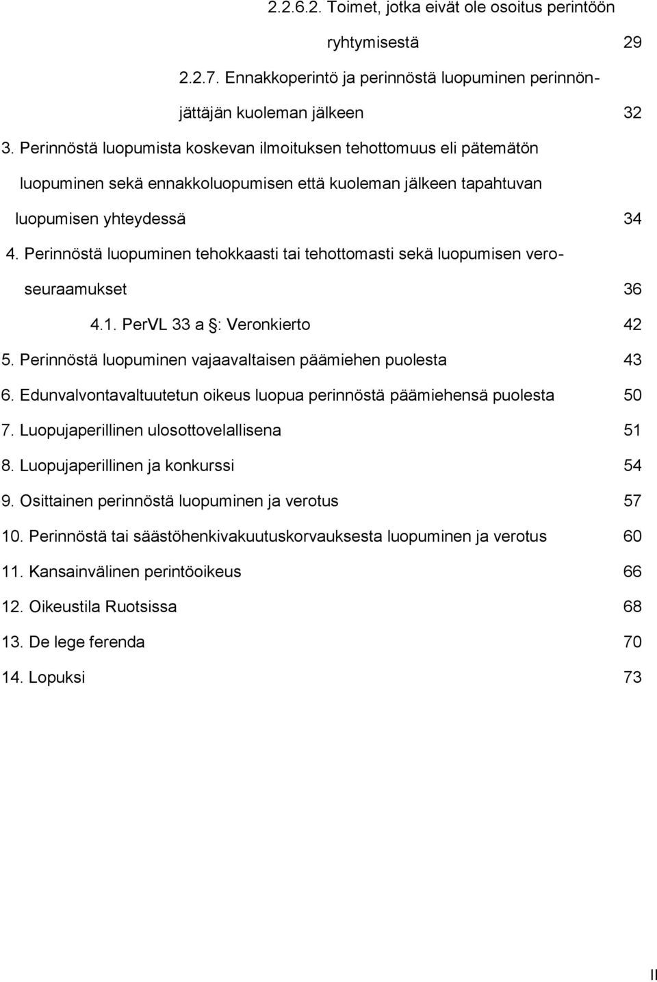 Perinnöstä luopuminen tehokkaasti tai tehottomasti sekä luopumisen veroseuraamukset 36 4.1. PerVL 33 a : Veronkierto 42 5. Perinnöstä luopuminen vajaavaltaisen päämiehen puolesta 43 6.