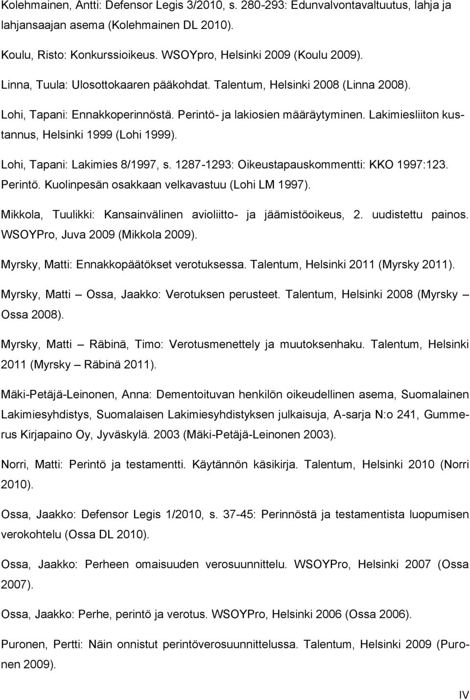 Lohi, Tapani: Lakimies 8/1997, s. 1287-1293: Oikeustapauskommentti: KKO 1997:123. Perintö. Kuolinpesän osakkaan velkavastuu (Lohi LM 1997).
