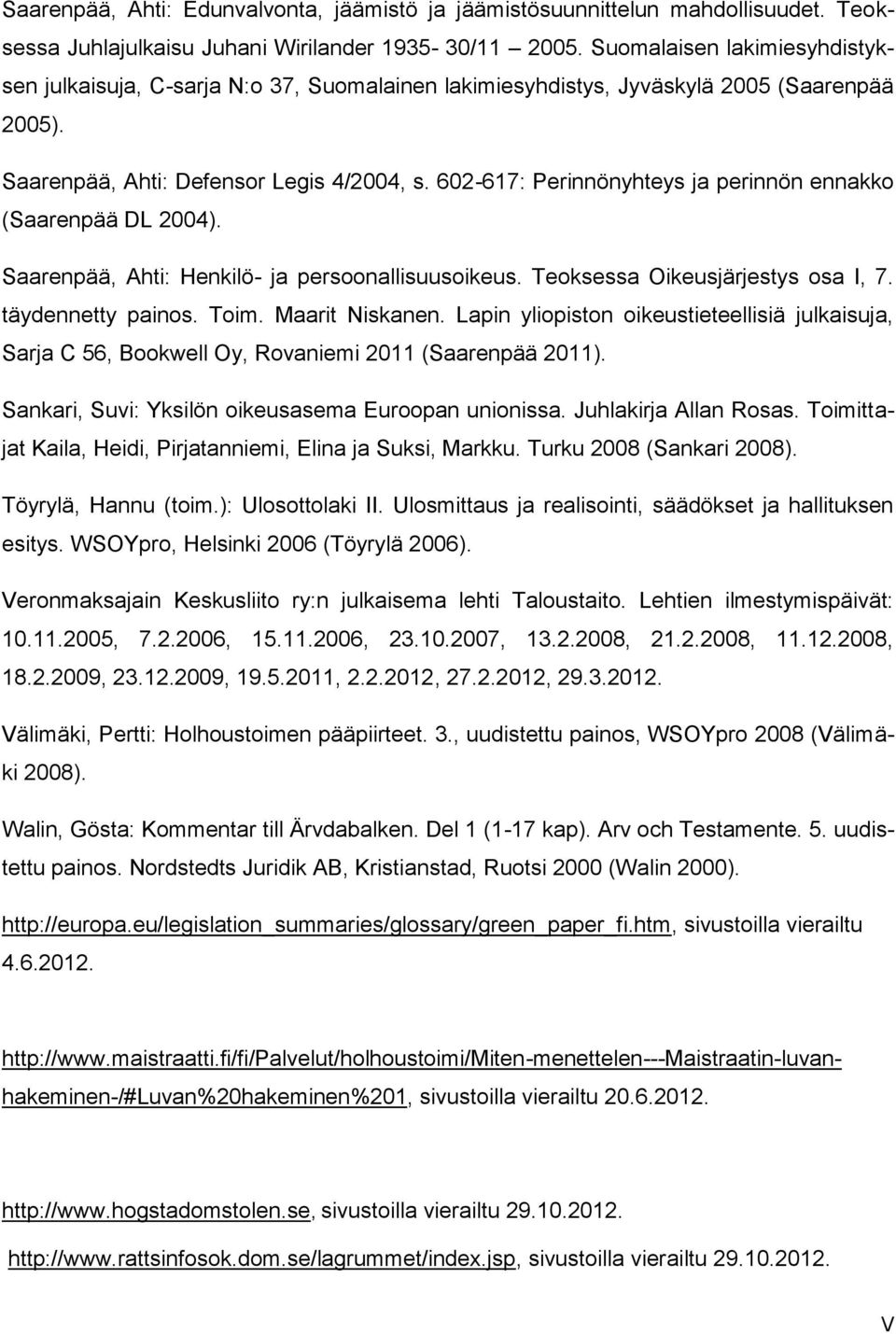 602-617: Perinnönyhteys ja perinnön ennakko (Saarenpää DL 2004). Saarenpää, Ahti: Henkilö- ja persoonallisuusoikeus. Teoksessa Oikeusjärjestys osa I, 7. täydennetty painos. Toim. Maarit Niskanen.