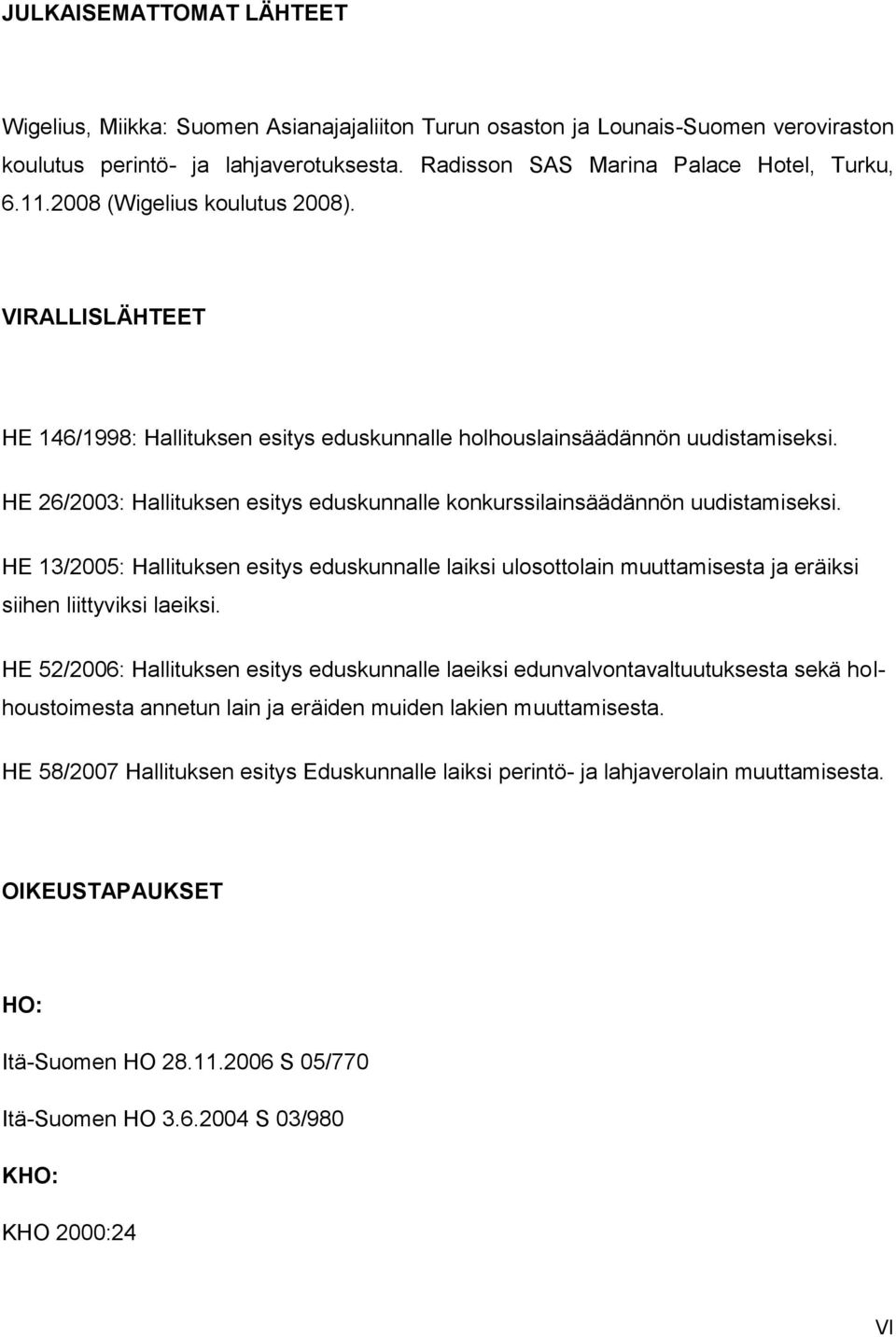 HE 26/2003: Hallituksen esitys eduskunnalle konkurssilainsäädännön uudistamiseksi. HE 13/2005: Hallituksen esitys eduskunnalle laiksi ulosottolain muuttamisesta ja eräiksi siihen liittyviksi laeiksi.