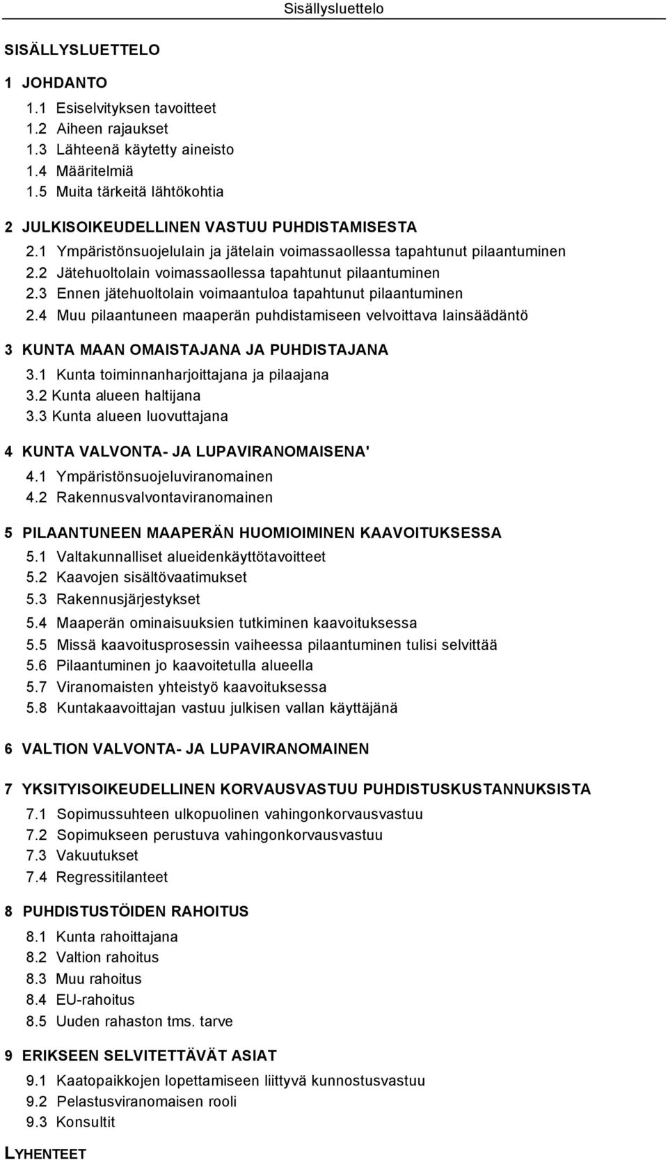 2 Jätehuoltolain voimassaollessa tapahtunut pilaantuminen 2.3 Ennen jätehuoltolain voimaantuloa tapahtunut pilaantuminen 2.