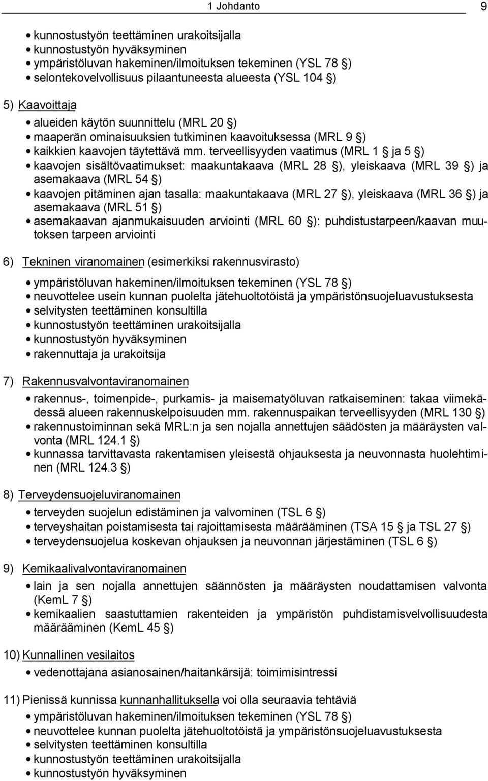 terveellisyyden vaatimus (MRL 1 ja 5 ) kaavojen sisältövaatimukset: maakuntakaava (MRL 28 ), yleiskaava (MRL 39 ) ja asemakaava (MRL 54 ) kaavojen pitäminen ajan tasalla: maakuntakaava (MRL 27 ),