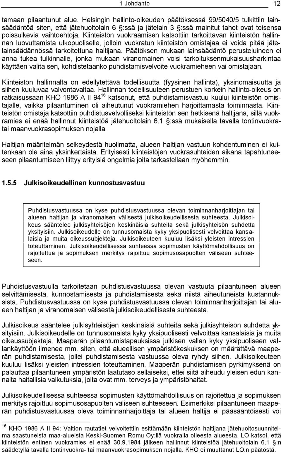 Kiinteistön vuokraamisen katsottiin tarkoittavan kiinteistön hallinnan luovuttamista ulkopuoliselle, jolloin vuokratun kiinteistön omistajaa ei voida pitää jätelainsäädännössä tarkoitettuna haltijana.