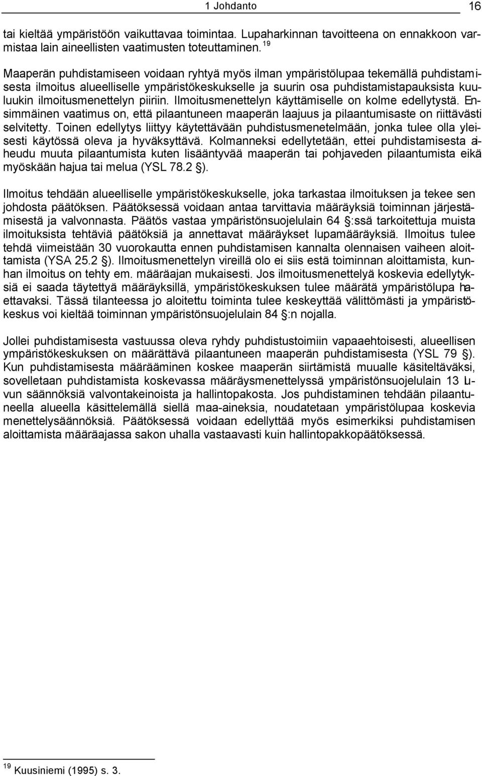 ilmoitusmenettelyn piiriin. Ilmoitusmenettelyn käyttämiselle on kolme edellytystä. Ensimmäinen vaatimus on, että pilaantuneen maaperän laajuus ja pilaantumisaste on riittävästi selvitetty.