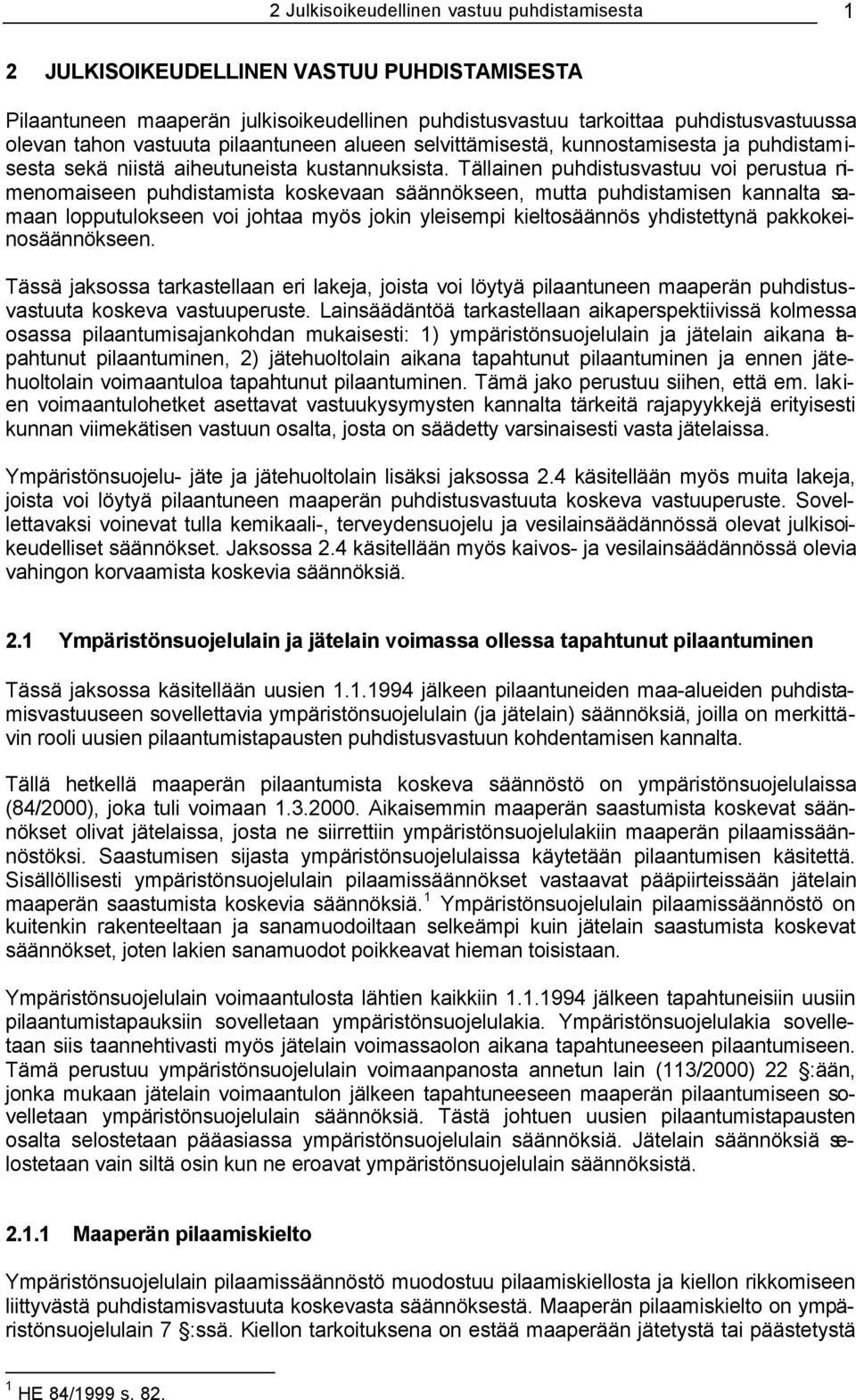 Tällainen puhdistusvastuu voi perustua nimenomaiseen puhdistamista koskevaan säännökseen, mutta puhdistamisen kannalta samaan lopputulokseen voi johtaa myös jokin yleisempi kieltosäännös yhdistettynä