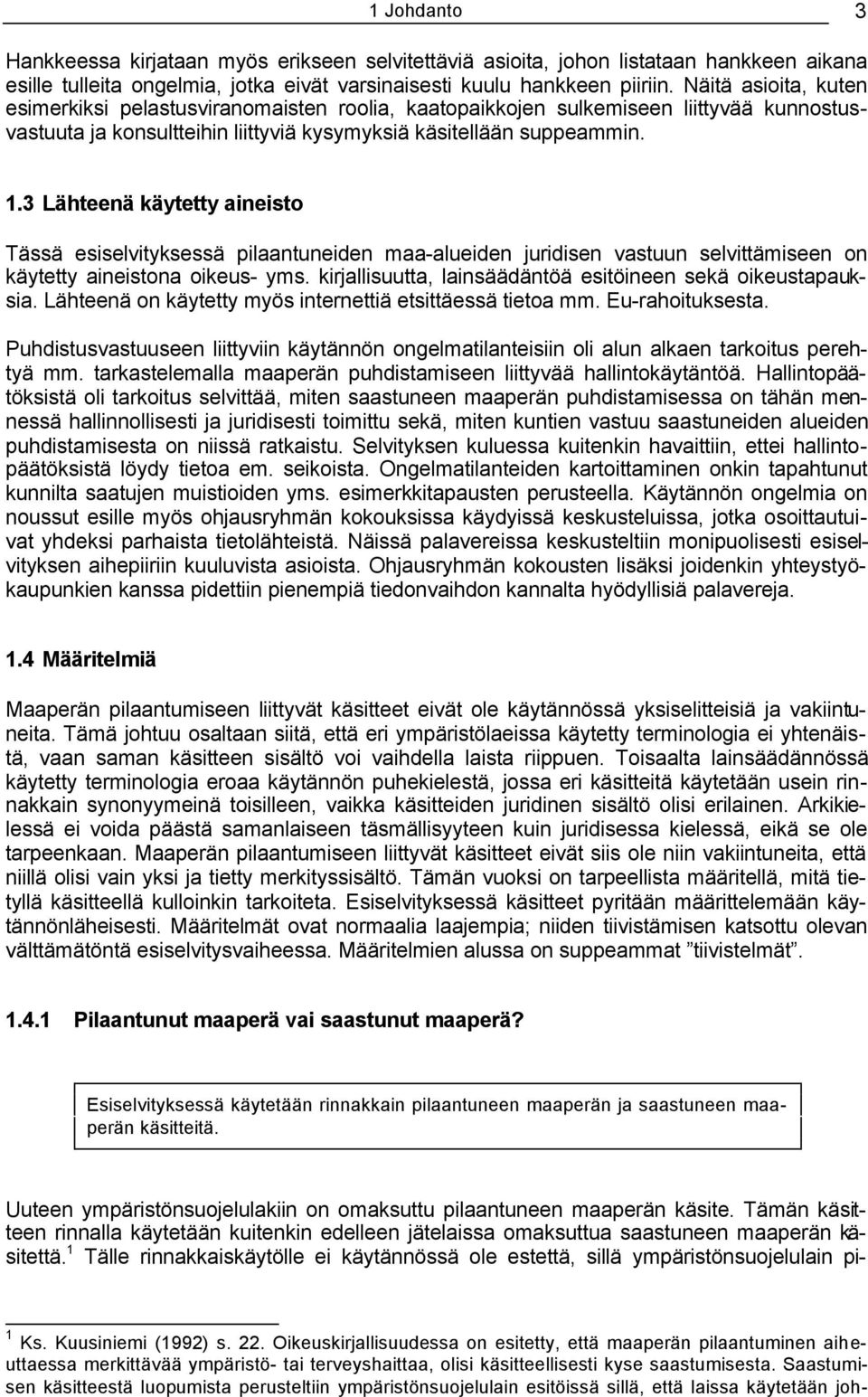 3 Lähteenä käytetty aineisto Tässä esiselvityksessä pilaantuneiden maa-alueiden juridisen vastuun selvittämiseen on käytetty aineistona oikeus- yms.