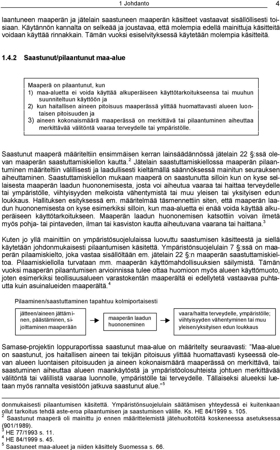 2 Saastunut/pilaantunut maa-alue Maaperä on pilaantunut, kun 1) maa-aluetta ei voida käyttää alkuperäiseen käyttötarkoitukseensa tai muuhun suunniteltuun käyttöön ja 2) kun haitallisen aineen