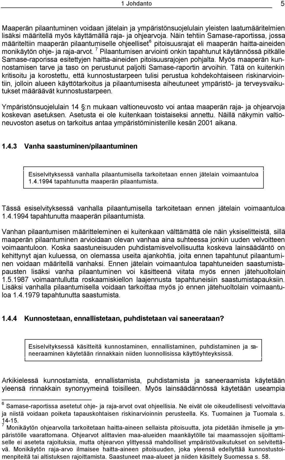 7 Pilaantumisen arviointi onkin tapahtunut käytännössä pitkälle Samase-raporissa esitettyjen haitta-aineiden pitoisuusrajojen pohjalta.