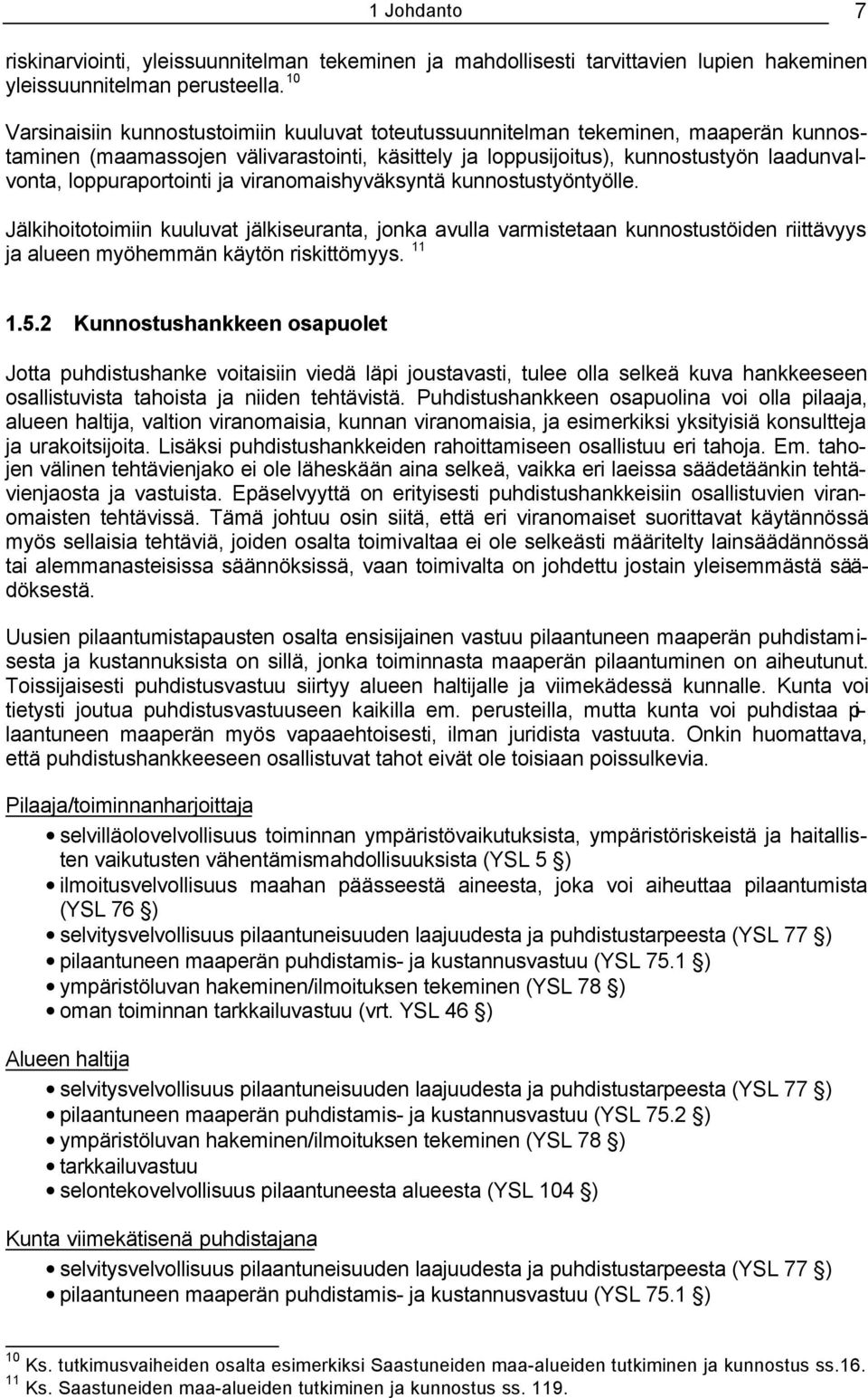 loppuraportointi ja viranomaishyväksyntä kunnostustyöntyölle. Jälkihoitotoimiin kuuluvat jälkiseuranta, jonka avulla varmistetaan kunnostustöiden riittävyys ja alueen myöhemmän käytön riskittömyys.