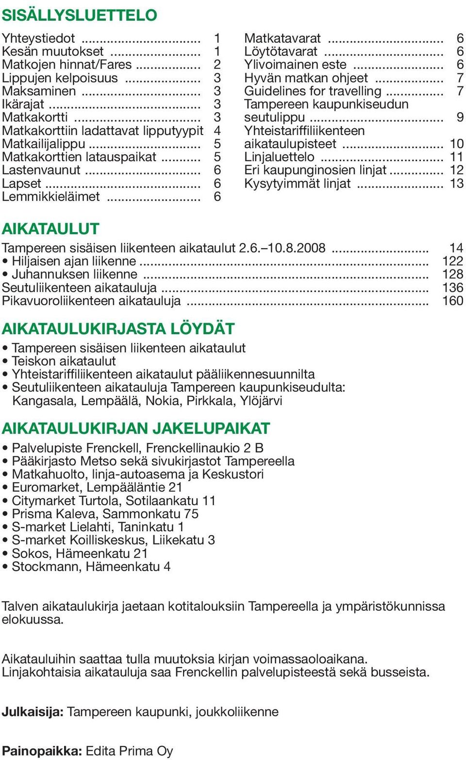 .. 6 Hyvän matkan ohjeet... 7 Guidelines for travelling... 7 Tampereen kaupunkiseudun seutulippu... 9 Yhteistariffiliikenteen aikataulupisteet... 10 Linjaluettelo... 11 Eri kaupunginosien linjat.