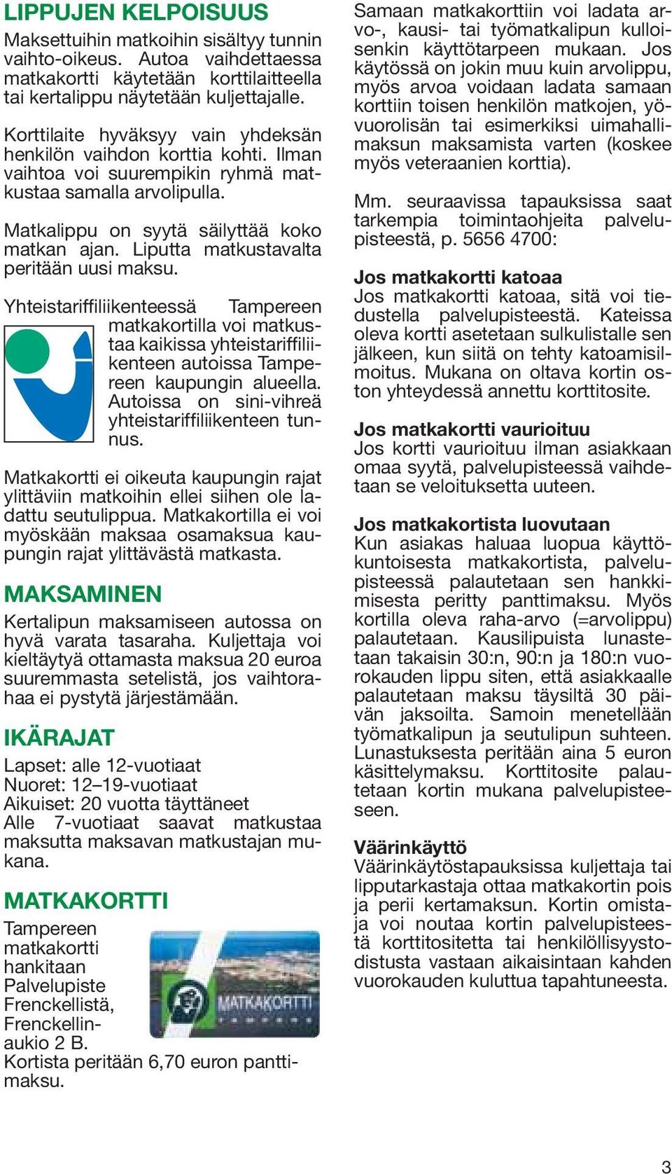 Liputta matkustavalta peritään uusi maksu. Yhteistariffiliikenteessä Tampereen matkakortilla voi matkustaa kaikissa yhteistariffiliikenteen autoissa Tampereen kaupungin alueella.