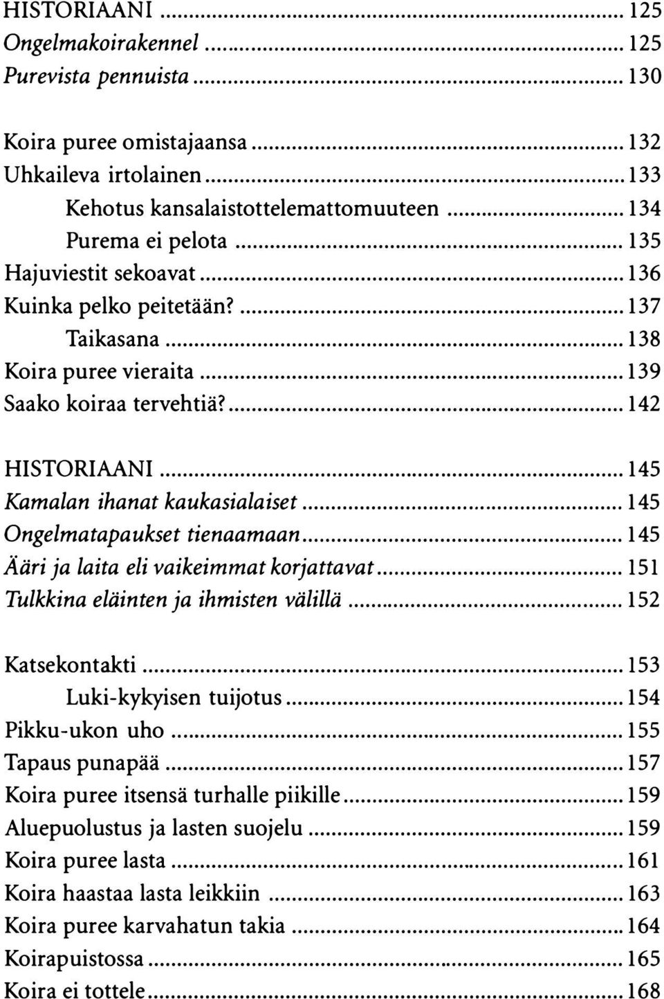 ..... 145 Ongelmatapaukset tienaamaan... 145 Ääri ja laita eli vaikeimmat korjattavat... 15 1 Tulkkina eläinten ja ihmisten välillä... 152 Katsekontakti... 153 Luki-kykyisen tuijotus... Pikku-ukon uho.