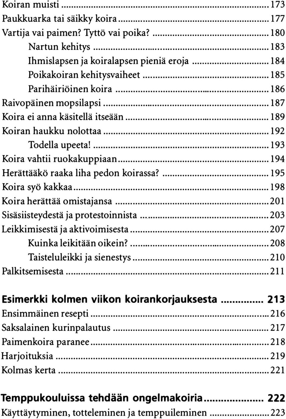 ... Koira syö kakkaa... Koira herättää omistajansa... Sisäsiisteydestä ja protestoinnista... Leikkimisestä ja aktivoimisesta... 184 185 186 187 189 192 193 194 195 198 Kuinka leikitään oikein?