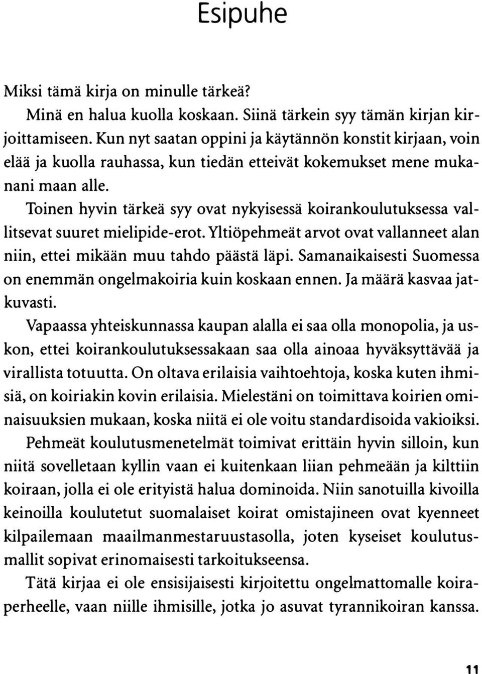 Toinen hyvin tärkeä syy ovat nykyisessä koirankoulutuksessa vallitsevat suuret mielipide-erot. Yltiöpehmeät arvot ovat vallanneet alan niin, ettei mikään muu tahdo päästä läpi.