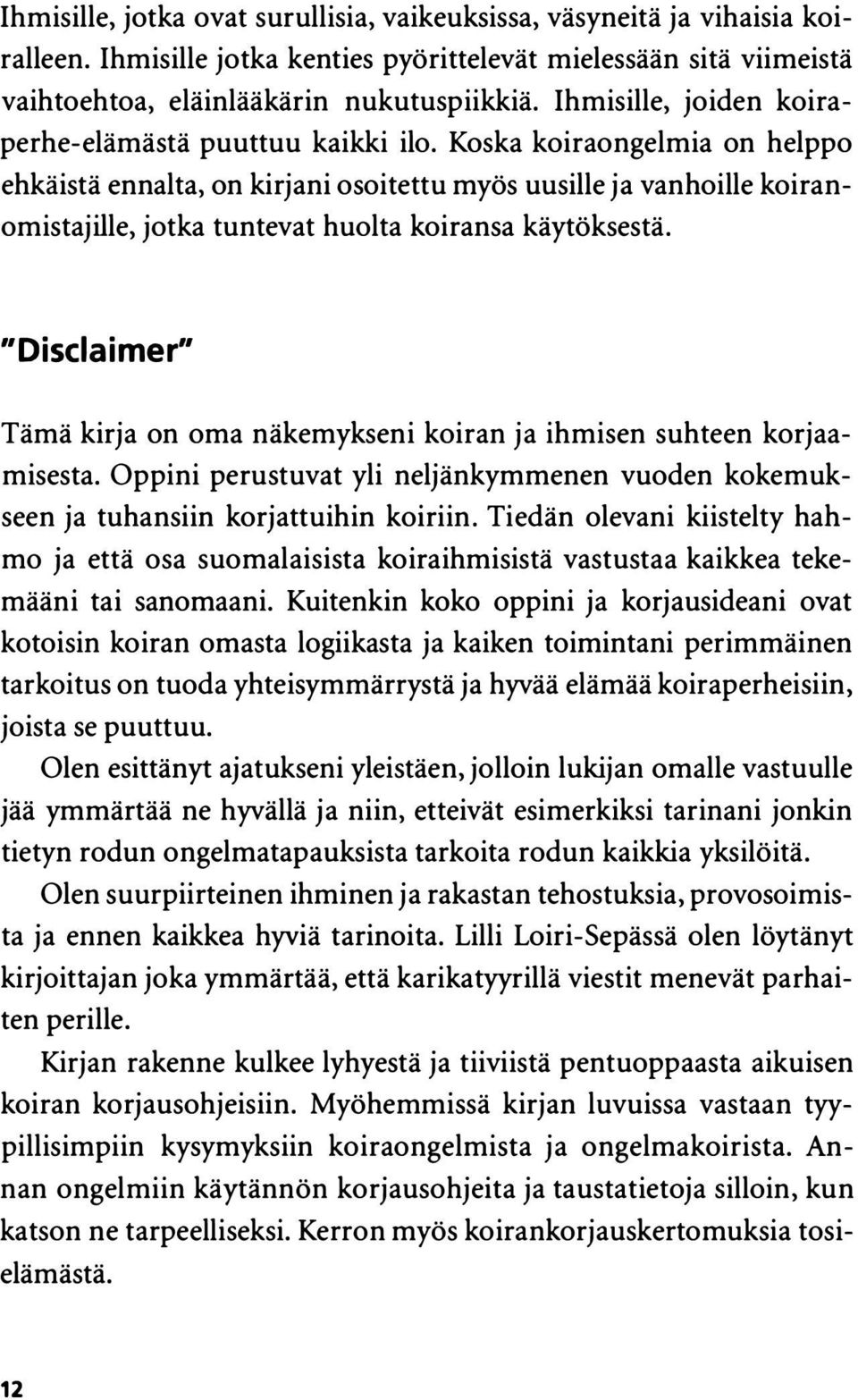 Koska koiraongelmia on helppo ehkäistä ennalta, on kirjani osoitettu myös uusille ja vanhoille koiranomistajille, jotka tuntevat huolta koiransa käytöksestä.